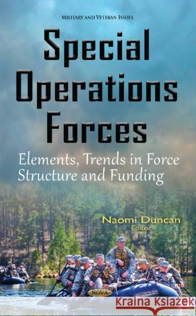 Special Operations Forces: Elements, Trends in Force Structure & Funding Naomi Duncan 9781634844420 Nova Science Publishers Inc