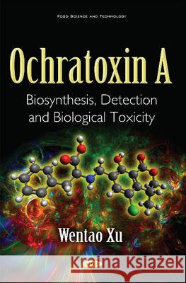 Ochratoxin A: Biosynthesis, Detection & Biological Toxicity Professor Dr Wentao Xu 9781634844505