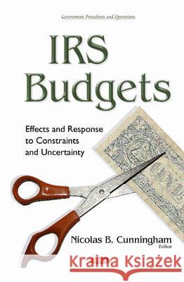 IRS Budgets: Effects & Response to Constraints & Uncertainty Nicolas B Cunningham 9781634844666 Nova Science Publishers Inc