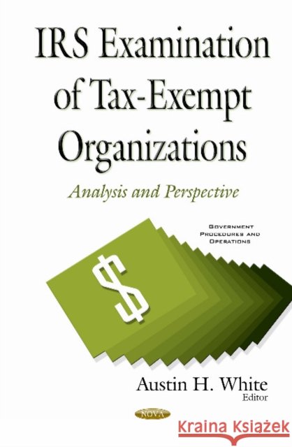 IRS Examination of Tax-Exempt Organizations: Analysis & Perspective Austin H White 9781634844710