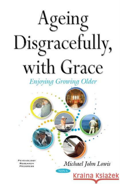 Ageing Disgracefully, with Grace Michael John Lowis 9781634844888