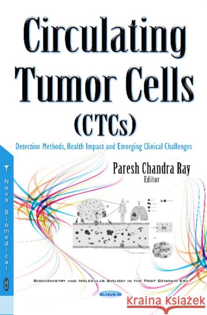 Circulating Tumor Cells (CTCs): Detection Methods, Health Impact & Emerging Clinical Challenges Dr Paresh Chandra Ray 9781634844970 Nova Science Publishers Inc