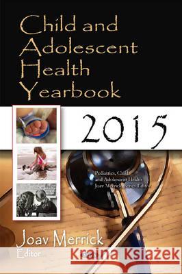 Child & Adolescent Health Yearbook 2015 Joav Merrick, MD, MMedSci, DMSc 9781634845120 Nova Science Publishers Inc