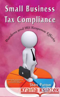 Small Business Tax Compliance: Burdens & IRS Response Efforts Sheri Patton 9781634845656