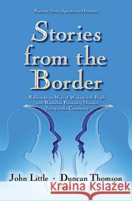 Stories from the Border: Reflections on Ways of Working with People with Borderline Personality Disorder Living in the Community John Little, Duncan Thompson 9781634845762 Nova Science Publishers Inc