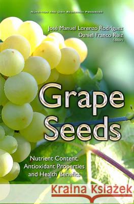 Grape Seeds: Nutrient Content, Antioxidant Properties & Health Benefits José Manuel Lorenzo Rodríguez, Daniel Franco Ruiz, Ph.D. 9781634845786 Nova Science Publishers Inc