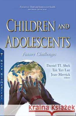 Children & Adolescents: Future Challenges Daniel TL Shek, Tak Yan Lee, Joav Merrick, MD, MMedSci, DMSc 9781634846165 Nova Science Publishers Inc
