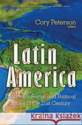 Latin America: Economic, Social & Political Issues of the 21st Century Cory Peterson 9781634846202