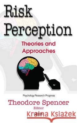 Risk Perception: Theories & Approaches Theodore Spencer 9781634846233 Nova Science Publishers Inc