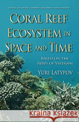 Coral Reef Ecosystem in Space & Time: Based on the Reefs of Vietnam Yuri Latypov 9781634847056 Nova Science Publishers Inc