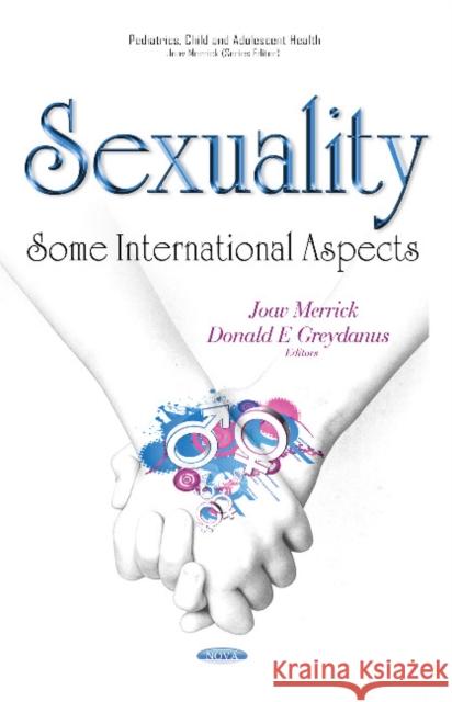 Sexuality: Some International Aspects Joav Merrick, MD, MMedSci, DMSc, Donald E Greydanus, MD 9781634847070