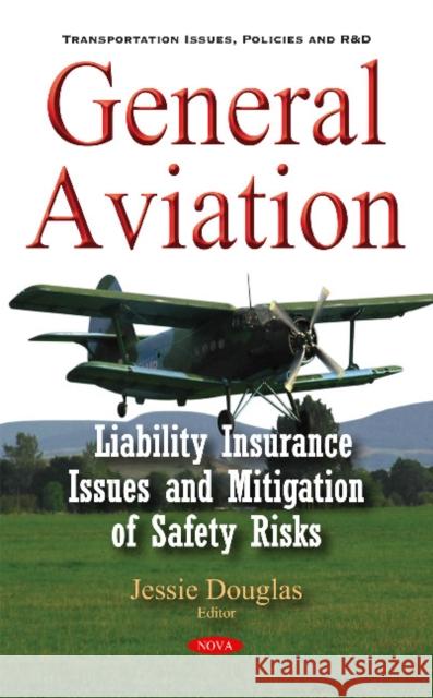 General Aviation: Liability Insurance Issues & Mitigation of Safety Risks Jessie Douglas 9781634847353 Nova Science Publishers Inc