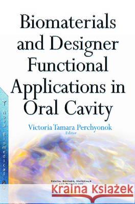Biomaterials & Designer Functional Applications in Oral Cavity Dr V Tamara Perchyonok 9781634847797 Nova Science Publishers Inc