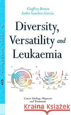 Diversity, Versatility & Leukaemia Geoffrey Brown, Isidro Sanchez-Garcia 9781634847810