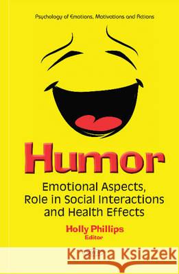 Humor: Emotional Aspects, Role in Social Interactions & Health Effects Holly Phillips 9781634847872 Nova Science Publishers Inc