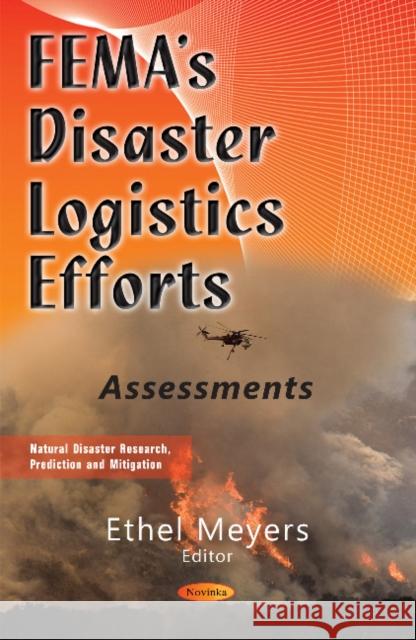 FEMAs Disaster Logistics Efforts: Assessments Ethel Meyers 9781634848152