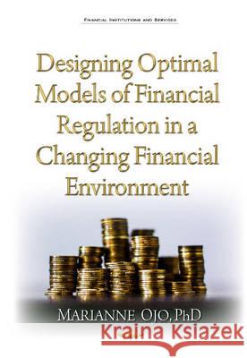 Designing Optimal Models of Financial Regulation in a Changing Financial Environment Marianne Ojo 9781634848299 Nova Science Publishers Inc