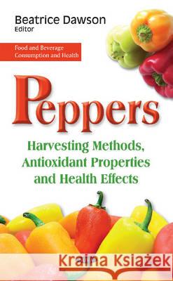 Peppers: Harvesting Methods, Antioxidant Properties & Health Effects Beatrice Dawson 9781634848398 Nova Science Publishers Inc
