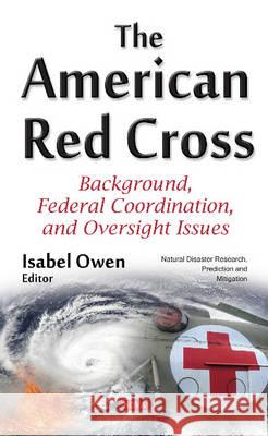American Red Cross: Background, Federal Coordination & Oversight Issues Isabel Owen 9781634848725 Nova Science Publishers Inc