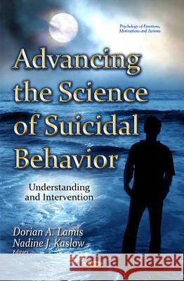 Advancing the Science of Suicidal Behavior: Understanding & Intervention Dorian A Lamis, Nadine J Kaslow 9781634848749 Nova Science Publishers Inc