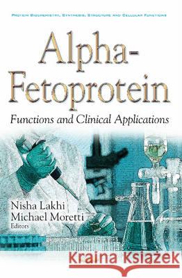 Alpha-fetoprotein: Functions & Clinical Application Nisha A Lakhi, MD, Michael Moretti 9781634848756 Nova Science Publishers Inc