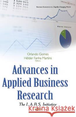 Advances in Applied Business Research: The L.A.B.S. Initiative Orlando Manuel da Costa Gomes, Hélder António Fanha Martins 9781634849265 Nova Science Publishers Inc