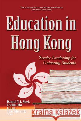 Education in Hong Kong: Service Leadership for University Students Daniel TL Shek, Cecilia Ma, Li Lin, Joav Merrick, MD, MMedSci, DMSc 9781634849289