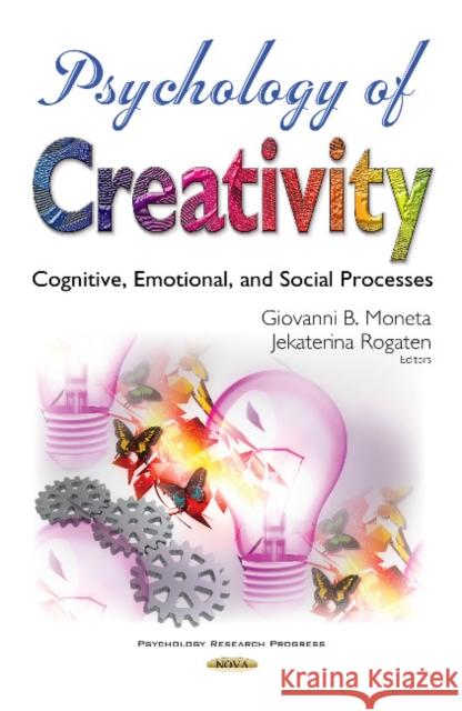 Psychology of Creativity: Cognitive, Emotional, & Social Process Giovanni B Moneta, Dr, Jekaterina Rogaten 9781634849340 Nova Science Publishers Inc
