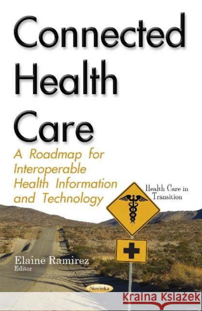 Connected Health Care: A Roadmap for Interoperable Health Information & Technology Elaine Ramirez 9781634849470 Nova Science Publishers Inc