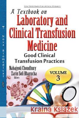 Textbook on Laboratory & Clinical Transfusion Medicine: Volume 3: Good Clinical Transfusion Practices Nabajyoti Choudhury, Zarin Soli Bharucha 9781634849791 Nova Science Publishers Inc