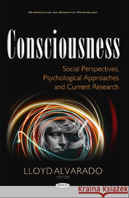 Consciousness: Social Perspectives, Psychological Approaches & Current Research Lloyd Alvarado 9781634850230 Nova Science Publishers Inc