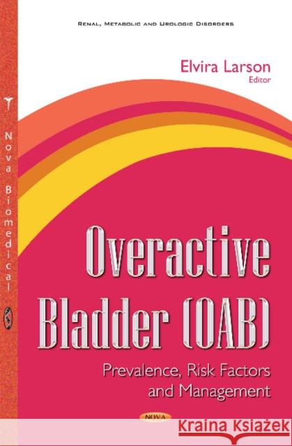 Overactive Bladder (OAB): Prevalence, Risk Factors & Management Elvira Larson 9781634850339 Nova Science Publishers Inc