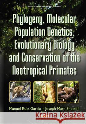 Phylogeny, Molecular Population Genetics, Evolutionary Biology & Conservation of the Neotropical Primates Manuel Ruiz-Garcia, Joseph Mark Shostell 9781634851657 Nova Science Publishers Inc