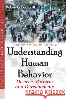 Understanding Human Behavior: Theories, Patterns & Developments Robert G Bednarik 9781634851749
