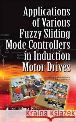 Applications of Various Fuzzy Sliding Mode Controllers in Induction Motor Drives Ali Saghafinia 9781634851794 Nova Science Publishers Inc