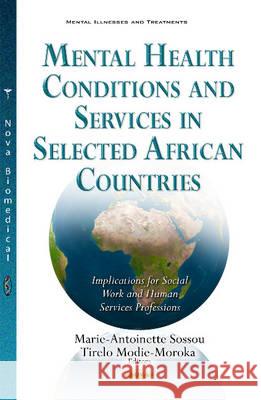 Mental Health Conditions & Services in Selected African Countries: Implications for Social Work & Human Services Professions Marie-Antoinette Sossou, Tirelo Modie-Morok 9781634852760