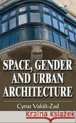 Space, Gender & Urban Architecture Cyrus Vakili-Zad 9781634852814 Nova Science Publishers Inc