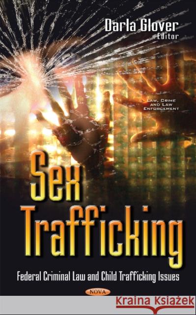 Sex Trafficking: Federal Criminal Law & Child Trafficking Issues Darla Glover 9781634853149