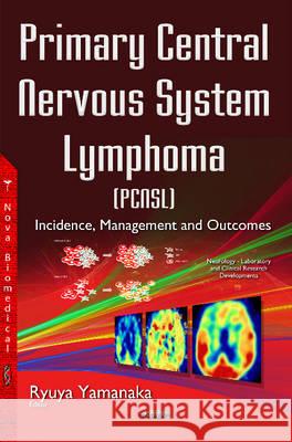 Primary Central Nervous System Lymphoma (PCNSL): Incidence, Management & Outcomes Ryuya Yamanaka 9781634853224 Nova Science Publishers Inc