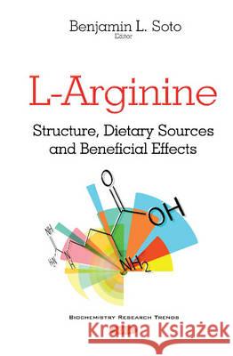 L-Arginine: Structure, Dietary Sources & Beneficial Effects Benjamin L Soto 9781634853293 Nova Science Publishers Inc