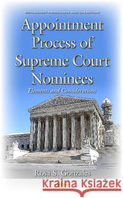 Appointment Process of Supreme Court Nominees: Elements & Considerations Rosa S Gonzales 9781634853453 Nova Science Publishers Inc