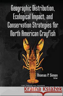 Geographic Distribution, Ecological Impact, & Conservation Strategies for North American Crayfish Thomas Simon 9781634853651