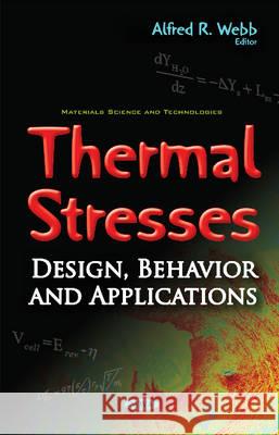 Thermal Stresses: Design, Behavior & Applications Alfred R Webb 9781634853736 Nova Science Publishers Inc