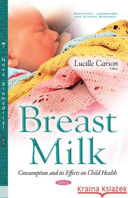 Breast Milk: Consumption & its Effects on Child Health Lucille Carson 9781634854139 Nova Science Publishers Inc