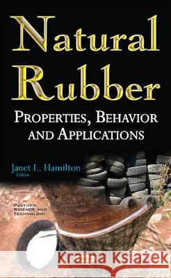 Natural Rubber: Properties, Behavior & Applications Janet L Hamilton 9781634854542 Nova Science Publishers Inc
