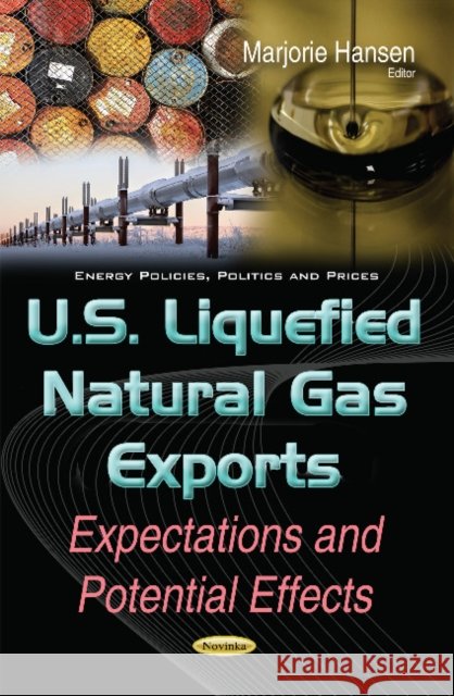 U.S. Liquefied Natural Gas Exports: Expectations & Potential Effects Marjorie Hansen 9781634854955