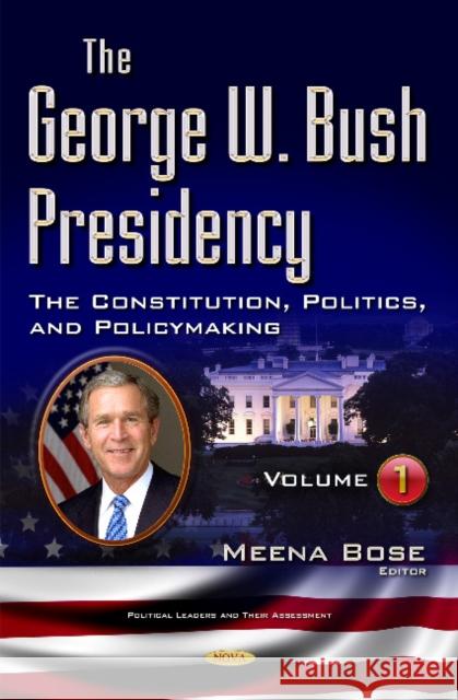 George W Bush Presidency: Volume I -- Constitution, Politics, & Policy Making Meena Bose 9781634855044 Nova Science Publishers Inc