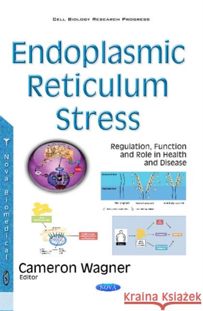 Endoplasmic Reticulum Stress: Regulation, Function & Role in Health & Disease Cameron Wagner 9781634855648 Nova Science Publishers Inc