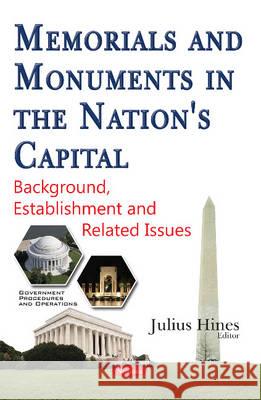 Memorials & Monuments in the Nation's Capital: Background, Establishment & Related Issues Julius Hines 9781634855914 Nova Science Publishers Inc