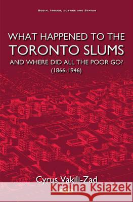 What Happened to the Toronto Slums & Where Did All the Poor Go? (1866-1946) Cyrus Vakili-Zad 9781634856027 Nova Science Publishers Inc